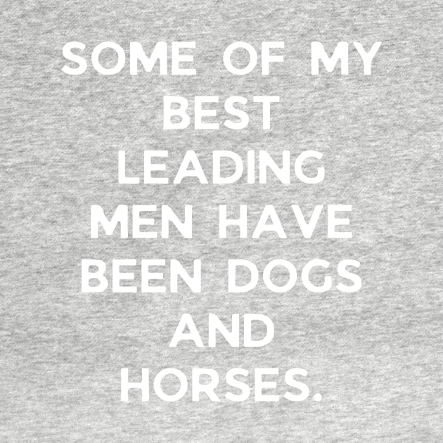 Some of my best leading men have been dogs and horses by Word and Saying